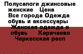 Полусапоги джинсовые женские › Цена ­ 500 - Все города Одежда, обувь и аксессуары » Женская одежда и обувь   . Карачаево-Черкесская респ.